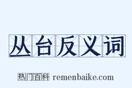 丛台反义词是什么意思的图片